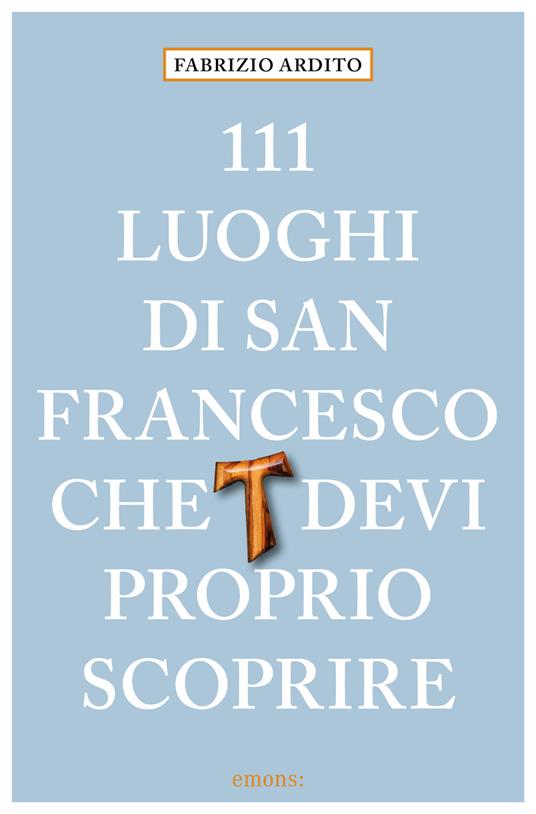 111 luoghi di San Francesco che devi proprio scoprire