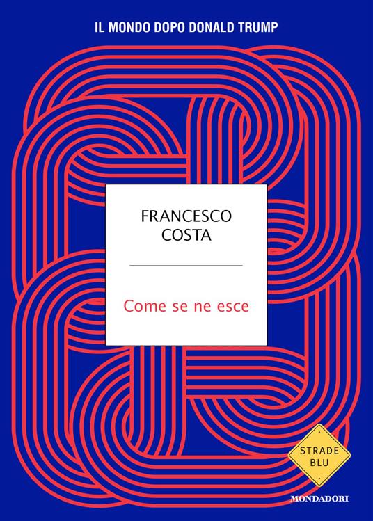 Come se ne esce. Il mondo dopo Donald Trump