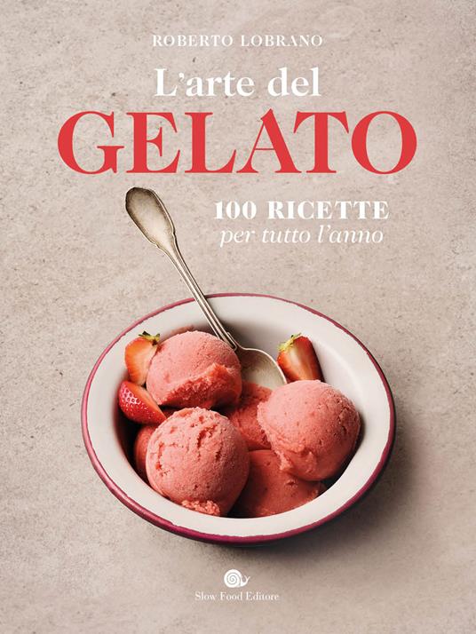 L&#39;arte del gelato. 100 ricette per tutto l&#39;anno
