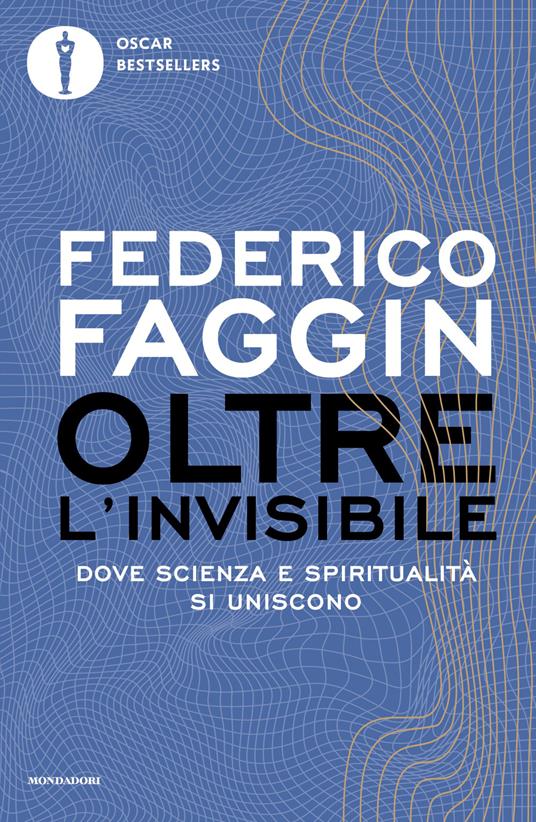Oltre l'invisibile. Dove scienza e spiritualità si uniscono
