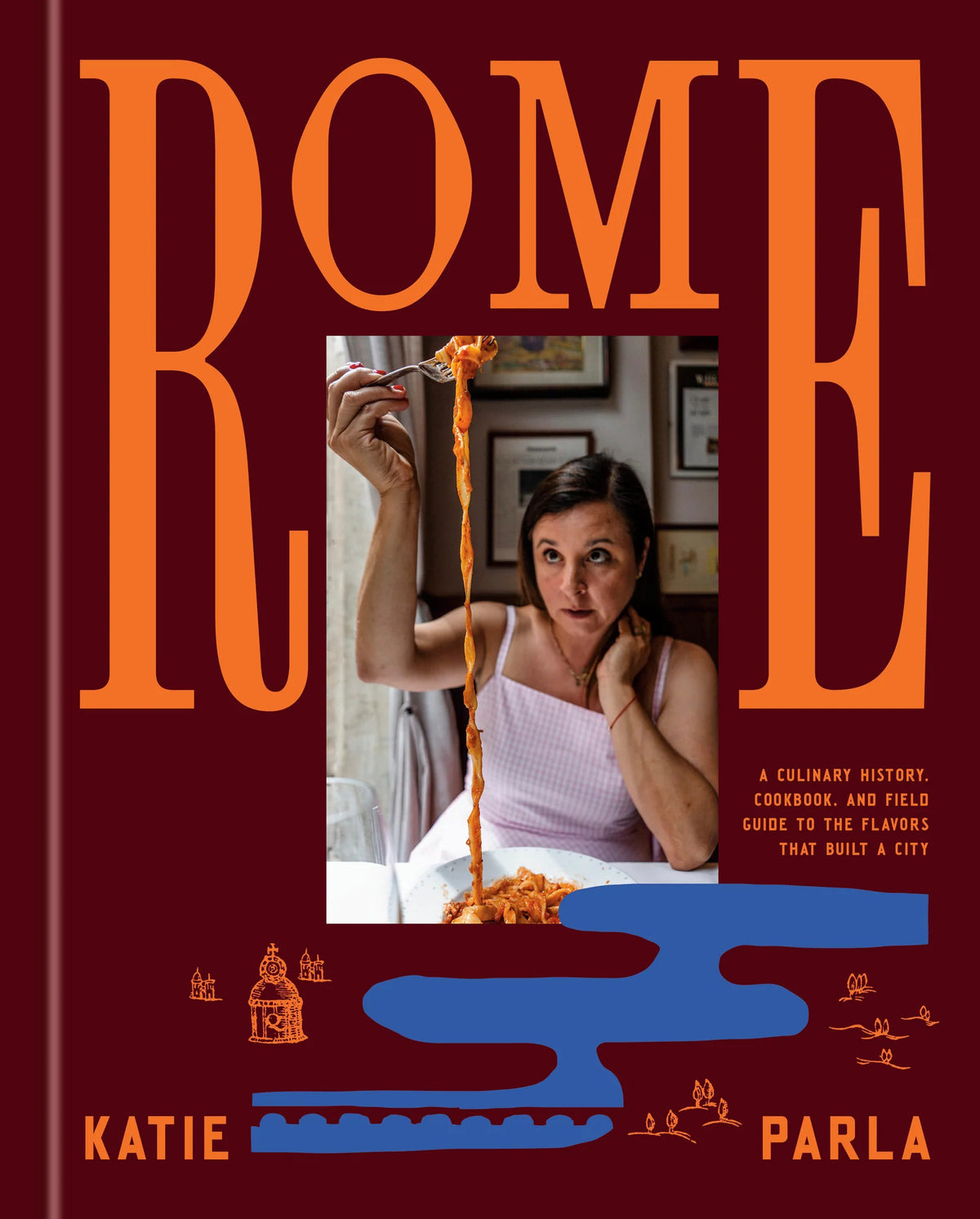 Rome: A Culinary History, Cookbook, and Field Guide to the Flavors that Built a City