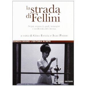La strada di Fellini. Sogni, segnacci, grafi, immagini e modernità del cinema