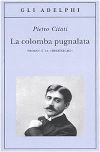 La colomba pugnalata. Proust e la &#39;Recherche&#39;