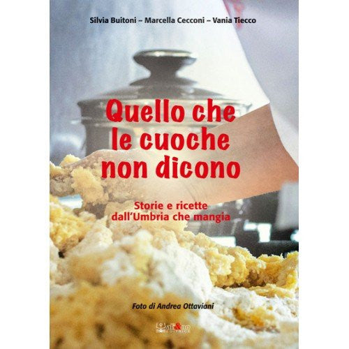 Quello che le cuoche non dicono. Storie e ricette dall&#39;Umbria che mangia