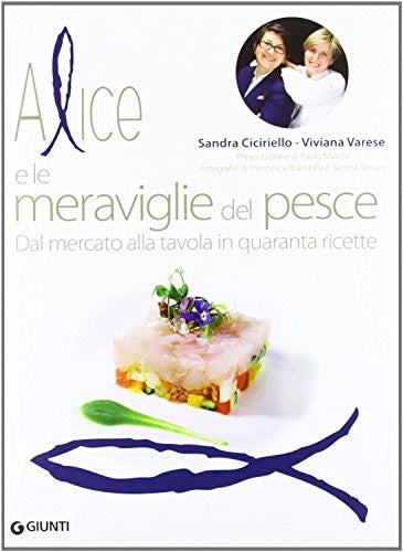 Alice e le meraviglie del pesce. Dal mercato alla tavola in quaranta ricette